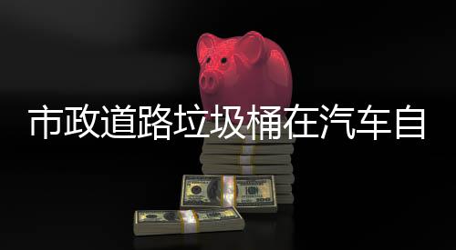 桶在驾驶汽车全自动别提垃圾道路可识市政升城市安